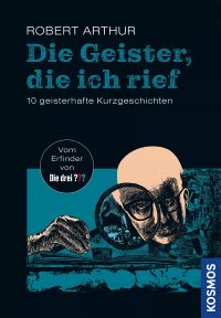 Robert Arthur, Erfinder der Drei ??? mit Kurzgeschichten in dem Buch "Die Geister, die ich rief"